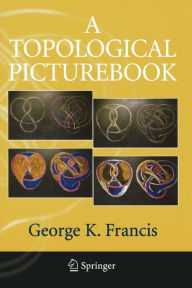 Title: A Topological Picturebook / Edition 1, Author: George K. Francis