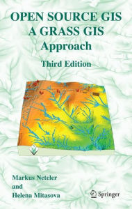 Title: Open Source GIS: A GRASS GIS Approach / Edition 3, Author: Markus Neteler