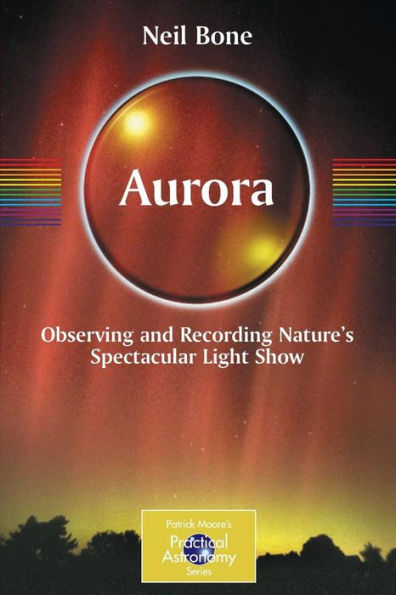 Aurora: Observing and Recording Nature's Spectacular Light Show / Edition 1