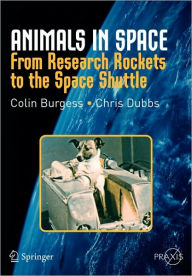 Title: Animals in Space: From Research Rockets to the Space Shuttle / Edition 1, Author: Colin Burgess