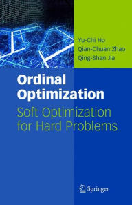 Title: Ordinal Optimization: Soft Optimization for Hard Problems / Edition 1, Author: Yu-Chi Ho