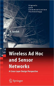 Title: Wireless Ad Hoc and Sensor Networks: A Cross-Layer Design Perspective / Edition 1, Author: Raja Jurdak