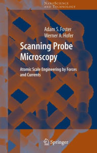 Title: Scanning Probe Microscopy: Atomic Scale Engineering by Forces and Currents / Edition 1, Author: Adam Foster