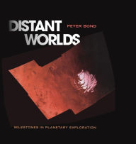 Title: Distant Worlds: Milestones in Planetary Exploration / Edition 1, Author: Peter Bond