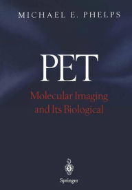 Title: PET: Molecular Imaging and Its Biological Applications / Edition 1, Author: Michael E. Phelps