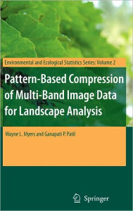 Title: Pattern-Based Compression of Multi-Band Image Data for Landscape Analysis / Edition 1, Author: Wayne L. Myers