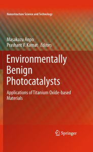 Title: Environmentally Benign Photocatalysts: Applications of Titanium Oxide-based Materials, Author: Masakazu Anpo