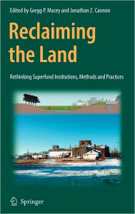 Title: Reclaiming the Land: Rethinking Superfund Institutions, Methods and Practices / Edition 1, Author: Gregg Macey