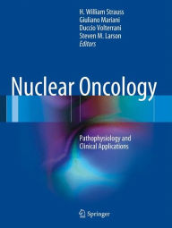 Title: Nuclear Oncology: Pathophysiology and Clinical Applications, Author: H. William Strauss