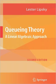 Title: Queueing Theory: A Linear Algebraic Approach / Edition 2, Author: Lester Lipsky
