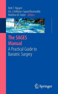 Title: The SAGES Manual: A Practical Guide to Bariatric Surgery / Edition 1, Author: Ninh T. Nguyen