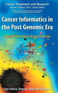 Title: Cancer Informatics in the Post Genomic Era: Toward Information-Based Medicine / Edition 1, Author: Igor Jurisica