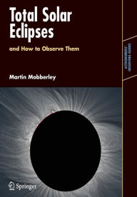 Title: Total Solar Eclipses and How to Observe Them / Edition 1, Author: Martin Mobberley
