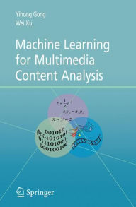 Title: Machine Learning for Multimedia Content Analysis / Edition 1, Author: Yihong Gong