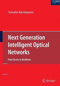 Title: Next Generation Intelligent Optical Networks: From Access to Backbone / Edition 1, Author: Stamatios Kartalopoulos