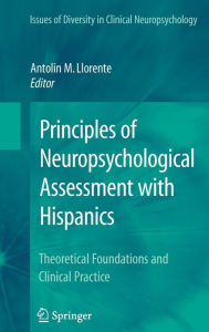 Title: Principles of Neuropsychological Assessment with Hispanics: Theoretical Foundations and Clinical Practice / Edition 1, Author: Antolin M. Llorente