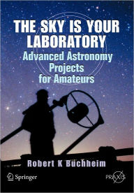 Title: The Sky is Your Laboratory: Advanced Astronomy Projects for Amateurs / Edition 1, Author: Robert Buchheim