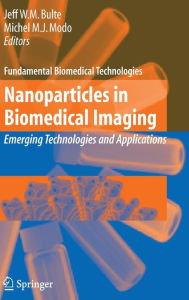 Title: Nanoparticles in Biomedical Imaging: Emerging Technologies and Applications / Edition 1, Author: Jeff W.M. Bulte