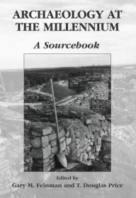 Title: Archaeology at the Millennium: A Sourcebook / Edition 1, Author: Gary M. Feinman