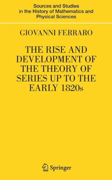The Rise and Development of the Theory of Series up to the Early 1820s / Edition 1