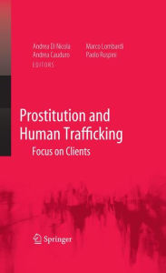 Title: Prostitution and Human Trafficking: Focus on Clients / Edition 1, Author: Andrea Di Nicola