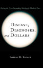 Disease, Diagnoses, and Dollars: Facing the Ever-Expanding Market for Medical Care / Edition 1