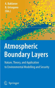 Title: Atmospheric Boundary Layers: Nature, Theory, and Application to Environmental Modelling and Security / Edition 1, Author: Alexander Baklanov