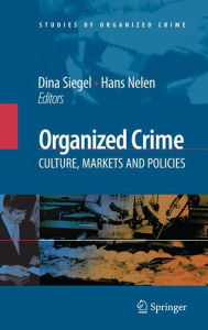 Title: Organized Crime: Culture, Markets and Policies / Edition 1, Author: Dina Siegel