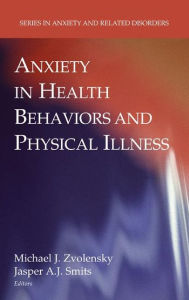 Title: Anxiety in Health Behaviors and Physical Illness / Edition 1, Author: Michael J. Zvolensky