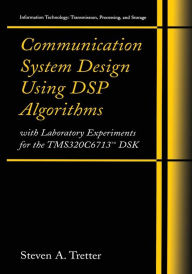 Title: Communication System Design Using DSP Algorithms: With Laboratory Experiments for the TMS320C6713T DSK / Edition 1, Author: Steven A. Tretter
