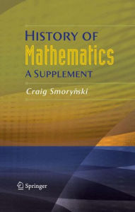 Title: History of Mathematics: A Supplement / Edition 1, Author: Craig Smorynski