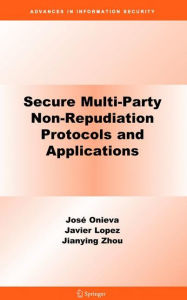 Title: Secure Multi-Party Non-Repudiation Protocols and Applications / Edition 1, Author: Josï A. Onieva