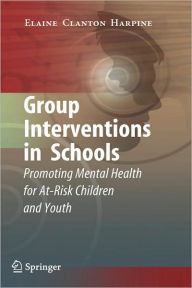 Title: Group Interventions in Schools: Promoting Mental Health for At-Risk Children and Youth, Author: Elaine Clanton Harpine