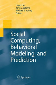 Title: Social Computing, Behavioral Modeling, and Prediction / Edition 1, Author: Huan Liu