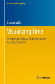 Title: Visualizing Time: Designing Graphical Representations for Statistical Data / Edition 1, Author: Graham Wills