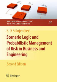 Title: Scenario Logic and Probabilistic Management of Risk in Business and Engineering / Edition 2, Author: Evgueni D. Solojentsev