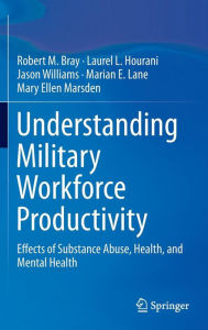 Title: Understanding Military Workforce Productivity: Effects of Substance Abuse, Health, and Mental Health, Author: Robert M. Bray