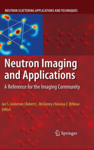 Title: Neutron Imaging and Applications: A Reference for the Imaging Community / Edition 1, Author: Ian S. Anderson