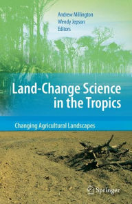 Title: Land Change Science in the Tropics: Changing Agricultural Landscapes / Edition 1, Author: Andrew Millington