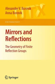 Title: Mirrors and Reflections: The Geometry of Finite Reflection Groups / Edition 1, Author: Alexandre V. Borovik