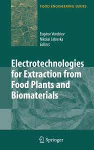 Title: Electrotechnologies for Extraction from Food Plants and Biomaterials / Edition 1, Author: Eugene Vorobiev