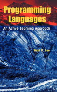 Title: Programming Languages: An Active Learning Approach / Edition 1, Author: Kent D. Lee