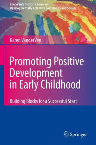 Title: Promoting Positive Development in Early Childhood: Building Blocks for a Successful Start, Author: Karen VanderVen