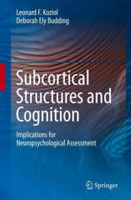 Title: Subcortical Structures and Cognition: Implications for Neuropsychological Assessment / Edition 1, Author: Leonard F. Koziol