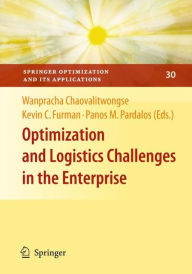 Title: Optimization and Logistics Challenges in the Enterprise / Edition 1, Author: Wanpracha Chaovalitwongse