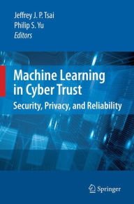 Title: Machine Learning in Cyber Trust: Security, Privacy, and Reliability, Author: Jeffrey J. P. Tsai
