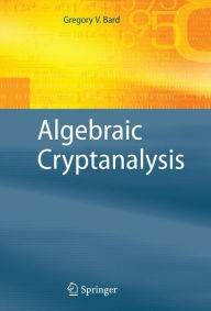 Title: Algebraic Cryptanalysis / Edition 1, Author: Gregory Bard
