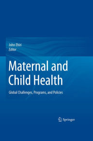 Title: Maternal and Child Health: Global Challenges, Programs, and Policies, Author: John Ehiri