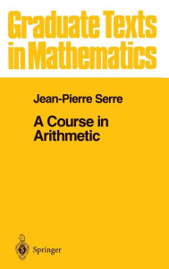 Title: A Course in Arithmetic / Edition 1, Author: J-P. Serre