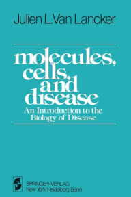 Title: Molecules, Cells, and Disease: An Introduction to the Biology of Disease / Edition 1, Author: J.L. VanLancker